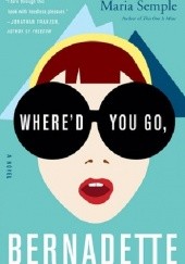 Okładka książki Where'd You Go, Bernadette Maria Semple