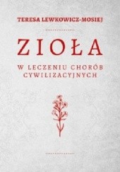 Okładka książki Zioła w leczeniu chorób cywilizacyjnych Teresa Lewkowicz-Mosiej