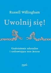Okładka książki Uwolnij się. Uzależnienie seksualne i uzdrawiająca moc Jezusa Russell Willingham