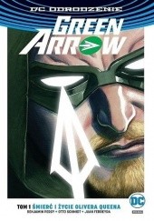 Okładka książki Green Arrow: Śmierć i życie Olivera Queena Juan Ferreyra, Benjamin Percy, Otto Schmidt