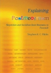Okładka książki Explaining Postmodernism: Skepticism and Socialism from Rousseau to Foucault Stephen R.C Hicks