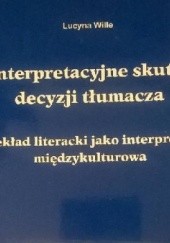 Okładka książki Interpretacyjne skutki decyzji tłumacza. Przekład literacki jako interpretacja międzykulturowa Lucyna Wille
