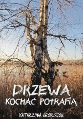Okładka książki Drzewa kochać potrafią Katarzyna Georgiou