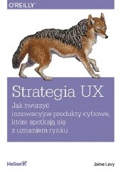 Okładka książki Strategia UX. Jak tworzyć innowacyjne produkty cyfrowe, które spotkają się z uznaniem rynku Jaime Levy