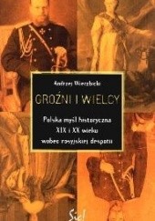 Okładka książki Groźni i wielcy. Polska myśl historyczna XIX i XX wieku wobec rosyjskiej despotii Andrzej Wierzbicki