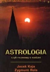 Okładka książki Astrologia czyli rozmowy o nadziei Jacek Kaja, Zygmunt Rola