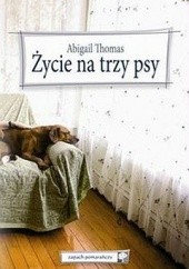 Okładka książki Życie na trzy psy Abigail Thomas