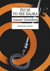 Okładka książki Życie to nie bajka Joanne Greenberg