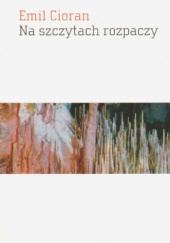 Okładka książki Na szczytach rozpaczy Emil Cioran