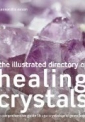 Okładka książki The Illustrated Directory of Healing Crystals: A Comprehensive Guide to 150 Crystals and Gemstones Cassandra Eason