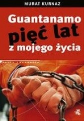 Okładka książki Guantanamo. Pięć lat z mojego życia Murat Kurnaz