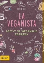 Okładka książki La Veganista. Apetyt na wegańskie potrawy. 100 pysznych przepisów na każdą porę dnia. Nicole Just
