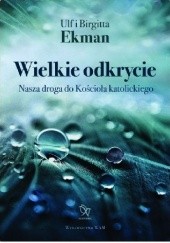 Okładka książki Wielkie odkrycie Nasza droga do Kościoła katolickiego Birgitta Ekman, Ulf Ekman