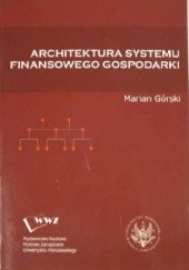 Okładka książki Architektura systemu finansowego gospodarki Marian Górski