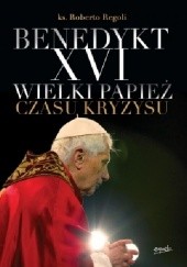 Okładka książki Benedykt XVI Wielki papież czasu kryzysu Roberto Regoli