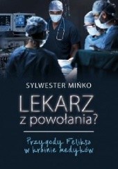 Okładka książki Lekarz z powołania? Przygody Feliksa w krainie medyków Sylwester Mińko