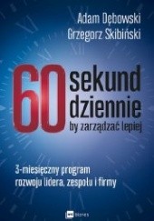Okładka książki 60 sekund dziennie, by zarządzać lepiej. 3-miesięczny program rozwoju lidera, zespołu i firmy Adam Dębowski, Grzegorz Skibiński