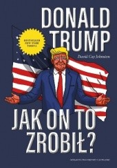 Okładka książki Donald Trump. Jak on to zrobił? David Cay Johnston