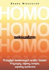 Homoseksualizm. Przegląd światowych analiz i badań. Przyczyny, objawy, terapia, aspekty społeczne - Beata Wieczorek