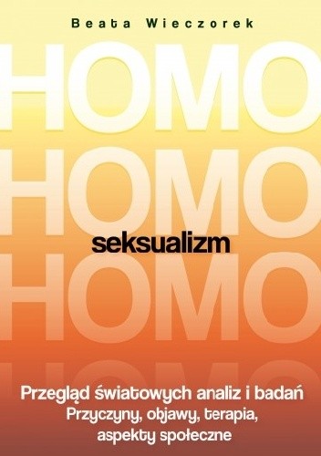 Homoseksualizm. Przegląd światowych analiz i badań. Przyczyny, objawy, terapia, aspekty społeczne