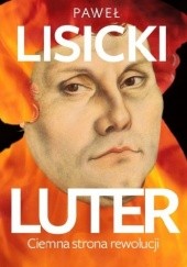 Okładka książki Luter. Ciemna strona rewolucji Paweł Lisicki