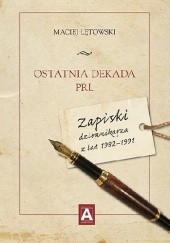 Ostatnia dekada PRL. Zapiski dziennikarza z lat 1982–1991