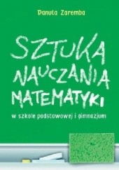 Okładka książki Sztuka nauczania matematyki w szkole podstawowej i gimnazjum Danuta Zaremba