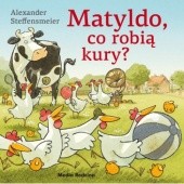 Okładka książki Matyldo, co robią kury? Alexander Steffensmeier