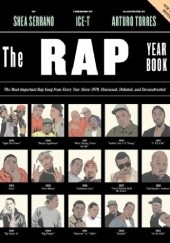 Okładka książki The Rap Year Book. The Most Important Rap Song From Every Year Since 1979, Discussed, Debated, and Deconstructed Shea Serrano