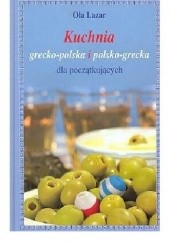 Okładka książki Kuchnia grecko-polska i polsko-grecka dla początkujących Ola Lazar