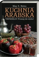 Okładka książki Kuchnia arabska: Tafadalo! Proszę do stołu! May S. Bsisu