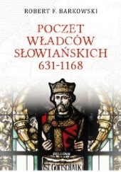Okładka książki Poczet władców słowiańskich 631-1168 Robert F. Barkowski