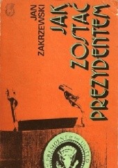 Okładka książki Jak zostać prezydentem Jan Zakrzewski