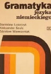 Okładka książki Gramatyka języka niemieckiego Stanisław Łuszczyk, Aleksander Szulc, Zdzisław Wawrzyniak