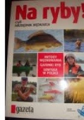 Okładka książki Na ryby! czyli niezbędnik wędkarza praca zbiorowa