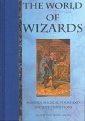 Okładka książki The World of Wizards. Modern Magical Tools and Ancient Traditions Anton Adams, Mina Adams