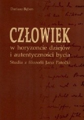 Okładka książki Człowiek w horyzoncie dziejów i autentyczności bycia: studia z filozofii Jana Patočki Dariusz Bęben