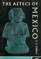 Okładka książki The Aztecs of Mexico George C. Vaillant