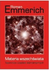 Okładka książki Materia wszechświata. Tajemnice cząstek elementarnych Roman Emmerich