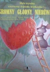 Okładka książki Mała myszka, czerwona dojrzała truskawka i... OGROMNY GŁODNY NIEDŹWIEDŹ Audrey Wood, Don Wood