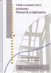Okładka książki Hale o konstrukcji stalowej. Poradnik projektanta Witold Kucharczyk, Sławomir Labocha