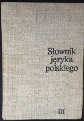 Okładka książki Słownik języka polskiego. Tom III praca zbiorowa