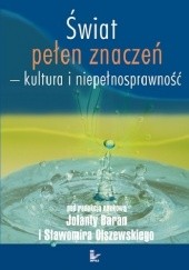 Okładka książki Świat pełen znaczeń - kultura i niepełnosprawność Jolanta Baran, Sławomir Olszewski