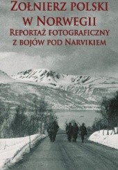 Okładka książki Żołnierz polski w Norwegii. Reportaż fotograficzny z bojów pod Narvikiem Mateusz Bartel, praca zbiorowa