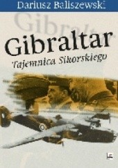Okładka książki Gibraltar. Tajemnica Sikorskiego Dariusz Baliszewski
