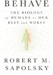 Okładka książki Behave: The Biology of Humans at Our Best and Worst Robert M. Sapolsky