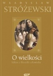 Okładka książki O wielkości. Szkice z filozofii człowieka Władysław Stróżewski