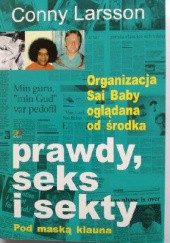 Okładka książki Prawdy, seks i sekty. Pod maską klauna. Organizacja Sai Baby oglądana od środka Conny Larsson