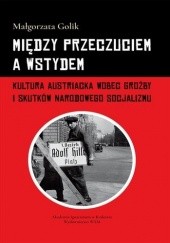 Okładka książki Między przeczuciem a wstydem : kultura austriacka wobec groźby i skutków narodowego socjalizmu Małgorzata Golik