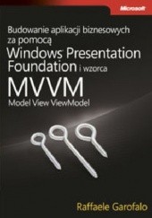 Okładka książki Budowanie aplikacji biznesowych przy użyciu Windows ® Presentation Foundation i wzorca MVVM Garofalo Raffaele